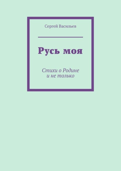 Русь моя. Стихи о Родине и не только — Сергей Васильев