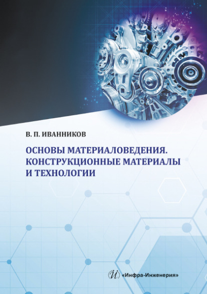 Основы материаловедения. Конструкционные материалы и технологии - В. П. Иванников