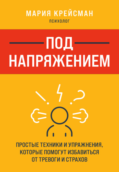 Под напряжением. Простые техники и упражнения, которые помогут избавиться от тревоги и страхов — Мария Крейсман