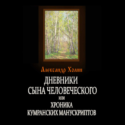 Дневники сына человеческого, или Хроника Кумранских манускриптов - Александр Холин