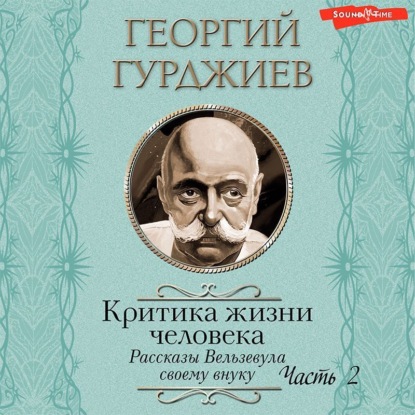 Критика жизни человека. Рассказы Вельзевула своему внуку (Часть 2) — Георгий Гурджиев