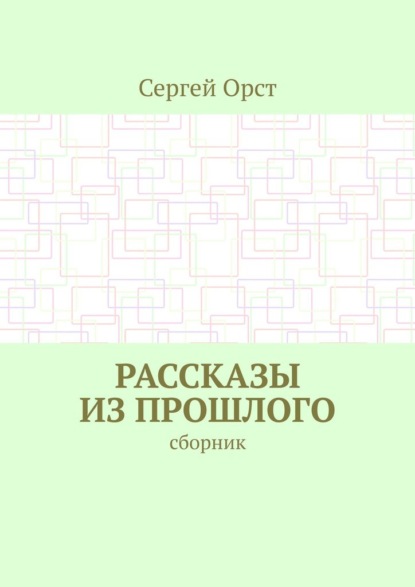 Рассказы из прошлого. Сборник - Сергей Орст