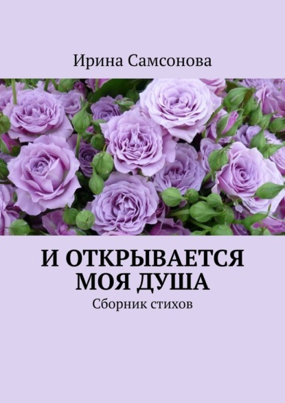 И открывается моя душа. Сборник стихов — Ирина Самсонова