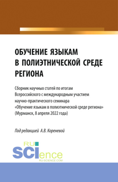 Обучение языкам в полиэтнической среде региона (Сборник научных статей по итогам Всероссийского с международным участием научно-практического семинара Обучение языкам в полиэтнической среде региона (Мурманск, 8 апреля 2022 года). (Аспирантура, Магистратур — Анастасия Вячеславовна Коренева