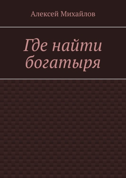 Где найти богатыря — Алексей Михайлов