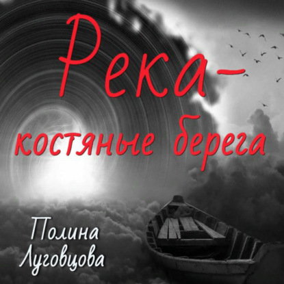 Река – костяные берега - Полина Луговцова