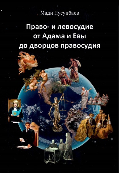 Право- и левосудие: от Адама и Евы до дворцов правосудия - Мади Нусупбаев