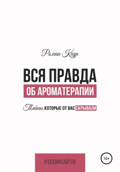 Вся правда об ароматерапии. Тайны, которые от вас скрывали — Роман Кедр