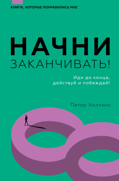 Начни заканчивать! Иди до конца, действуй и побеждай! - Питер Холлинс