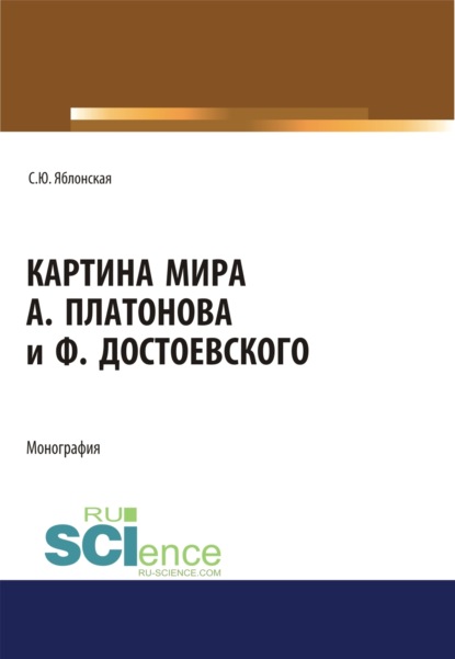 Картина мира А. Платонова и Ф.Достоевского. (Аспирантура, Бакалавриат, Магистратура, Специалитет). Монография. — Светлана Юрьевна Яблонская