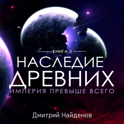 Наследие Древних. Империя превыше всего - Дмитрий Александрович Найденов