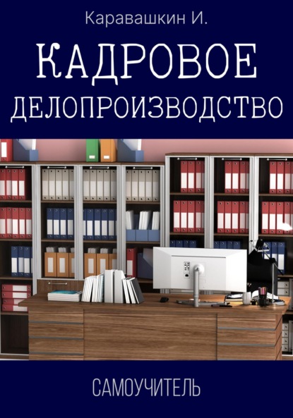 Кадровое делопроизводство. Теория и Практика. 2022. Самоучитель - И. Каравашкин