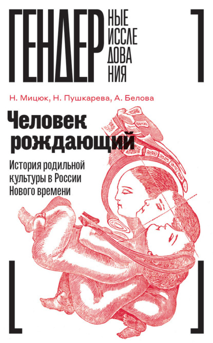 Человек рождающий. История родильной культуры в России Нового времени — Наталья Пушкарева