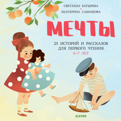 Мечты. 25 Историй и рассказов для первого чтения. 6-7 лет — С. Г. Батырева