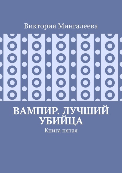 Вампир. Лучший убийца. Книга пятая — Виктория Мингалеева