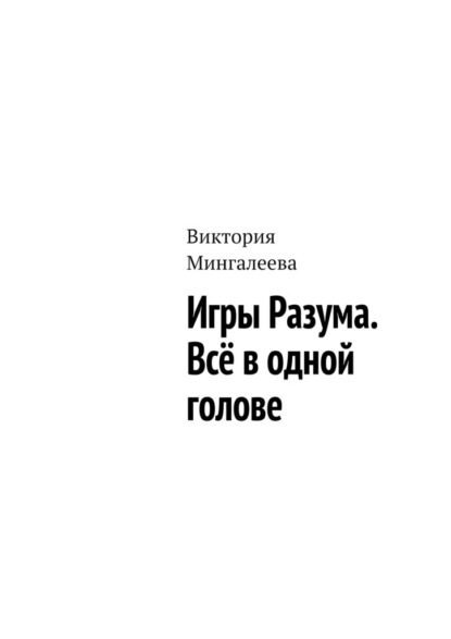 Игры Разума. Всё в одной голове - Виктория Мингалеева