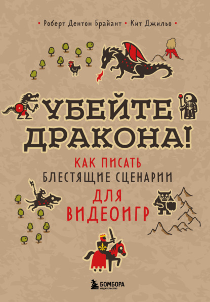 Убейте дракона! Как писать блестящие сценарии для видеоигр - Роберт Дентон Брайант