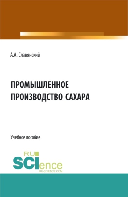 Промышленное производство сахара. (Бакалавриат, Магистратура). Учебное пособие. - Анатолий Анатольевич Славянский