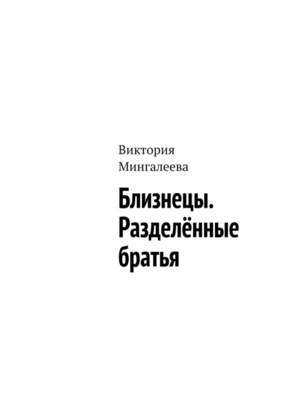 Близнецы. Разделённые братья - Виктория Мингалеева