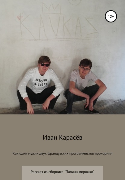 Как один мужик двух французских программистов прокормил. Рассказ из сборника «Папины пирожки» - Иван Карасёв