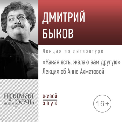 Лекция об Анне Ахматовой «Какая есть, желаю вам другую» — Дмитрий Быков