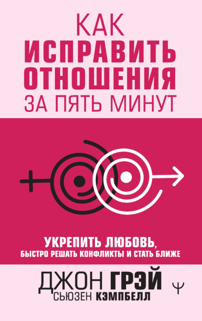 Как исправить отношения за пять минут. Укрепить любовь, быстро решать конфликты и стать ближе — Джон Грэй