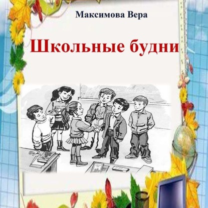 Школьные будни — Вера Александровна Максимова