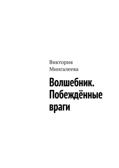 Волшебник. Побеждённые враги - Виктория Мингалеева