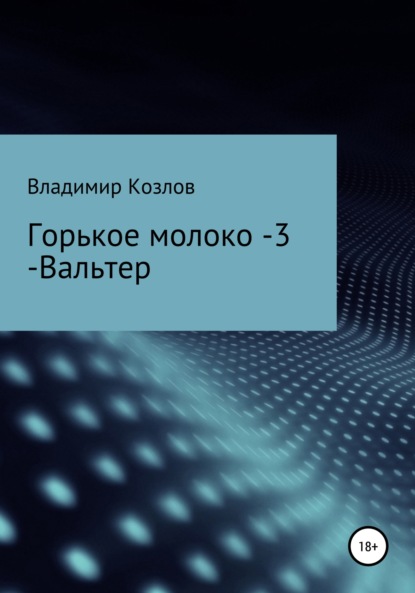 Горькое молоко – 3. Вальтер - Владимир Алексеевич Козлов