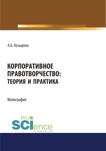 Корпоративное правотворчество. Теория и практика. (Бакалавриат). Монография. — Анна Борисовна Козырева