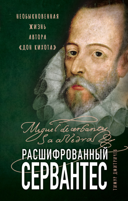 Расшифрованный Сервантес. Необыкновенная жизнь автора «Дон Кихота» — Тимур Дмитричев