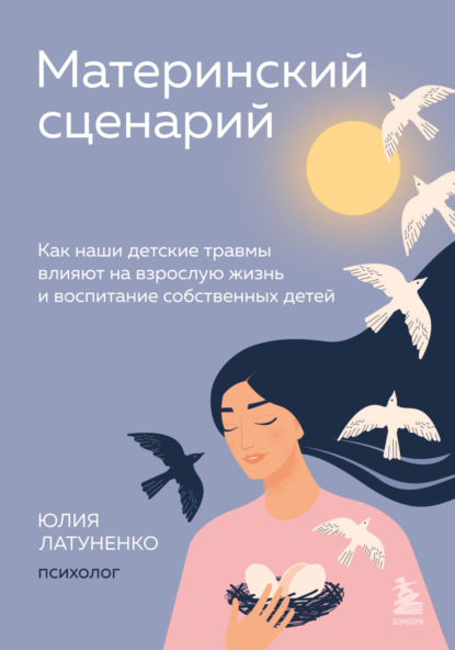 Материнский сценарий. Как наши детские травмы влияют на взрослую жизнь и воспитание собственных детей - Юлия Латуненко