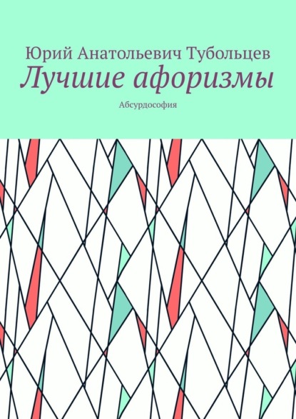 Лучшие афоризмы. Абсурдософия — Юрий Анатольевич Тубольцев