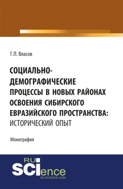 Социально-демографические процессы в новых районах освоения Сибирского Евразийского пространства: исторический опыт. (Бакалавриат). Монография. - Геннадий Петрович Власов