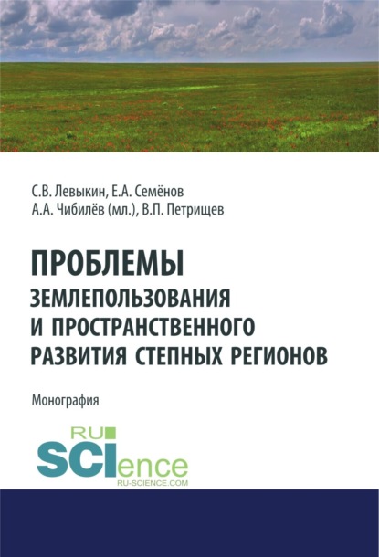 Проблемы землепользования и пространственного развития степных регионов. (Аспирантура, Бакалавриат). Монография. - Александр Александрович Чибилев