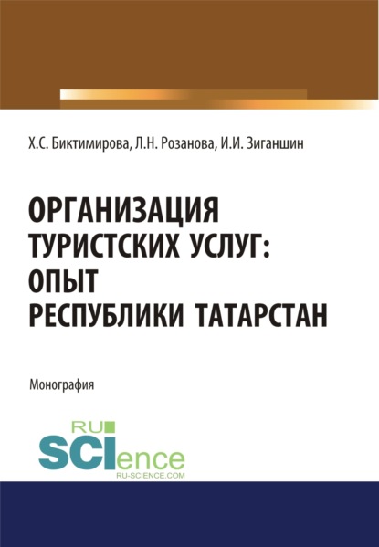 Организация туристских услуг. Опыт Республики Татарстан. (Аспирантура, Бакалавриат, Магистратура). Монография. — Лада Николаевна Розанова