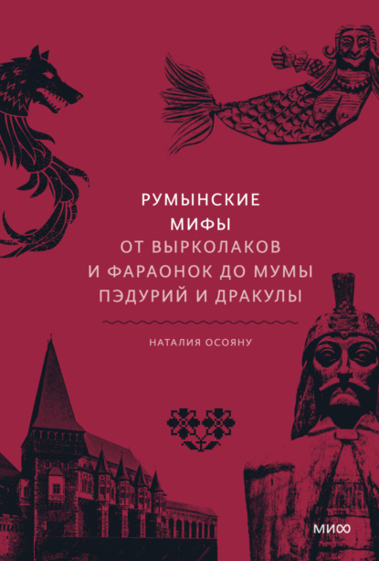 Румынские мифы. От вырколаков и фараонок до Мумы Пэдурий и Дракулы - Наталия Осояну