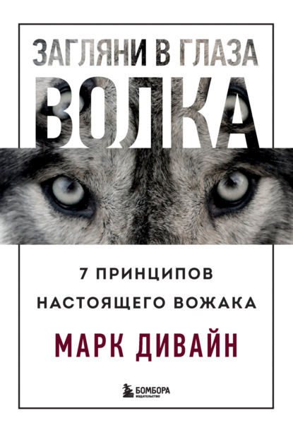 Загляни в глаза волка. 7 принципов настоящего вожака - Марк Дивайн