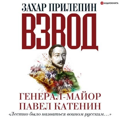 Взвод. Офицеры и ополченцы русской литературы. Генерал-майор Павел Катенин — Захар Прилепин