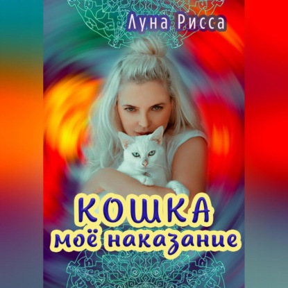 Кошка – моё наказание — Луна Рисса