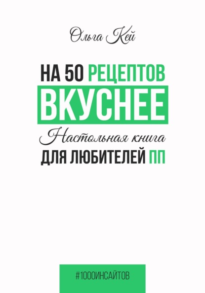 На 50 рецептов вкуснее. Настольная книга для любителей ПП — Ольга Кей