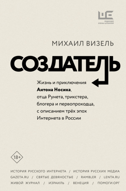 Создатель. Жизнь и приключения Антона Носика, отца Рунета, трикстера, блогера и первопроходца, с описанием трёх эпох Интернета в России - М. Я. Визель