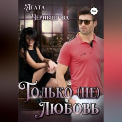 Только (не)любовь - Агата Чернышова