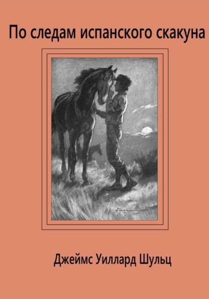 По следам испанского скакуна — Джеймс Уиллард Шульц