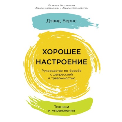 Хорошее настроение: Руководство по борьбе с депрессией и тревожностью. Техники и упражнения - Дэвид Бернс