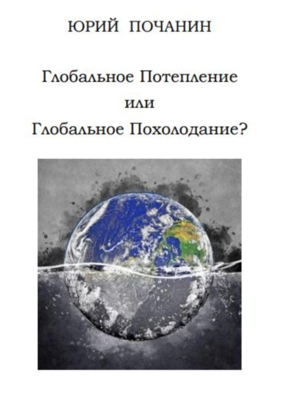 Глобальное потепление или глобальное похолодание? — Юрий Степанович Почанин