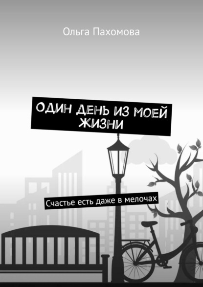 Один день из моей жизни. Счастье есть даже в мелочах — Ольга Пахомова