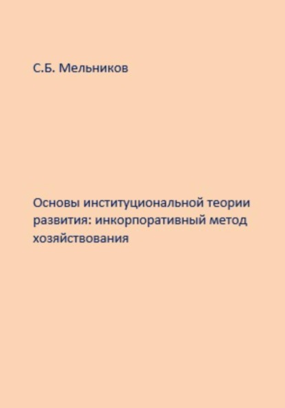 Основы институциональной теории развития: инкорпоративный метод хозяйствования - Сергей Борисович Мельников