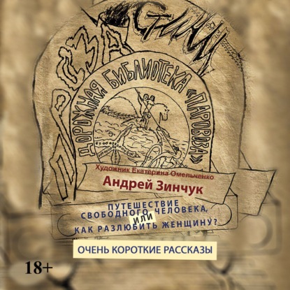 Сборник рассказов. Путешествие свободного человека или Как разлюбить женщину? Очень короткие рассказы — Андрей Зинчук