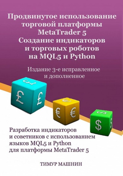 Продвинутое использование торговой платформы MetaTrader 5. Создание индикаторов и торговых роботов на MQL5 и Python. Издание 3-е, исправленное и дополненное - Тимур Машнин